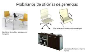 Mobiliarios de oficinas de gerencias
Escritorios de metal y tope de vidrio
templado
Sillas en acero cromado, tapizadas en piel
Estante de oficina en melanina
marrón
 