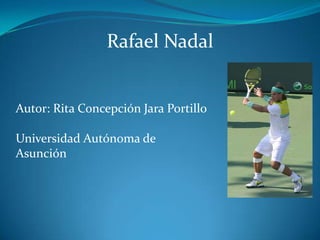 Rafael Nadal


Autor: Rita Concepción Jara Portillo

Universidad Autónoma de
Asunción
 