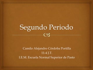 Camilo Alejandro Córdoba Portilla
11-4 J.T.
I.E.M. Escuela Normal Superior de Pasto
 