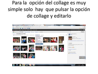Para la opción del collage es muy
simple solo hay que pulsar la opción
         de collage y editarlo
 
