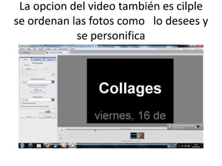 La opcion del video también es cilple
se ordenan las fotos como lo desees y
            se personifica
 