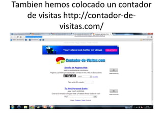Tambien hemos colocado un contador
   de visitas http://contador-de-
             visitas.com/
 