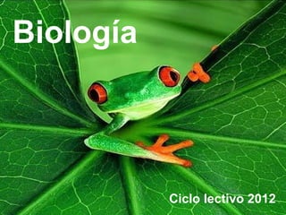Biología
   Biología
    Ciclo lectivo 2012




                 Ciclo lectivo 2012
 