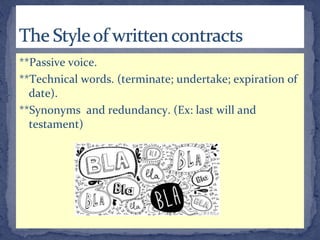 **Passive voice.
**Technical words. (terminate; undertake; expiration of
date).
**Synonyms and redundancy. (Ex: last will and
testament)
 