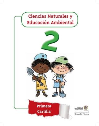 Escuela Nueva
Ciencias Naturales y
Educación Ambiental
Primera
Cartilla
 