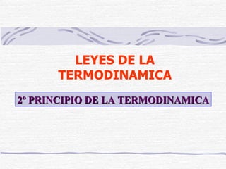 LEYES DE LA TERMODINAMICA 2º PRINCIPIO DE LA TERMODINAMICA 