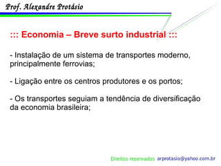 ::: Economia – Breve surto industrial ::: - Instalação de um sistema de transportes moderno, principalmente ferrovias; - Ligação entre os centros produtores e os portos; - Os transportes seguiam a tendência de diversificação da economia brasileira; 