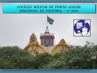 COLÉGIO MILITAR DE PORTO ALEGRE
 DISCIPLINA DE HISTÓRIA – 7º ANO
 
