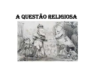 A questão religiosa
 