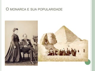 O MONARCA E SUA POPULARIDADE
 
