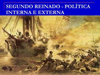 SEGUNDO REINADO - POLÍTICA INTERNA E EXTERNA 