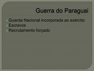 Guarda Nacional incorporada ao exército
Escravos
Recrutamento forçado
 