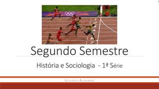 Segundo Semestre
História e Sociologia - 1ª Série
JEFFERSON ALEXANDRE
 
