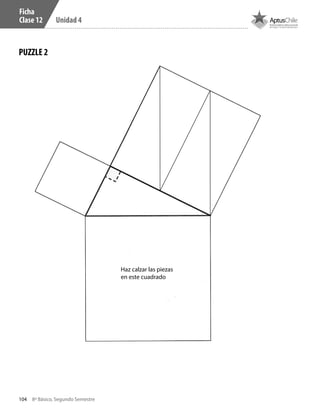 104 8º Básico, Segundo Semestre
Unidad 4
PUZZLE 2
Ficha
Clase 12
Haz calzar las piezas
en este cuadrado
CT 8º II sem 2016.indb 104 07-06-16 19:28
 