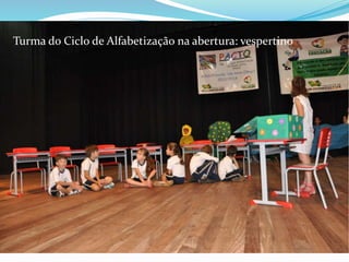 Turma do Ciclo de Alfabetização na abertura: vespertino 
 