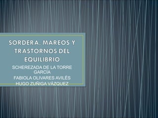 SCHEREZADA DE LA TORRE
GARCÍA
FABIOLA OLIVARES AVILÉS
HUGO ZUÑIGA VÁZQUEZ
 