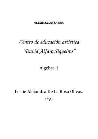 Centro de educación artística
“David Alfaro Siqueiros”
Algebra 1
Leslie Alejandra De La Rosa Olivas.
1”A”
 