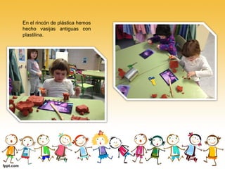 En el rincón de plástica hemos
hecho vasijas antiguas con
plastilina.
 