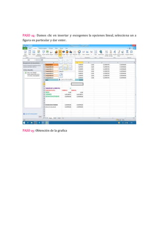 PASO 24: Damos clic en insertar y escogemos la opciones lineal, selecciona un a 
figura en particular y dar enter. 
PASO 25: Obtención de la grafica 
 
