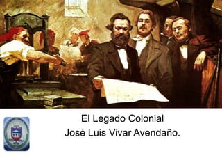 El Legado Colonial
José Luis Vivar Avendaño.
 