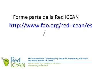 Forme parte de la Red ICEAN
http://www.fao.org/red-icean/es
/
 