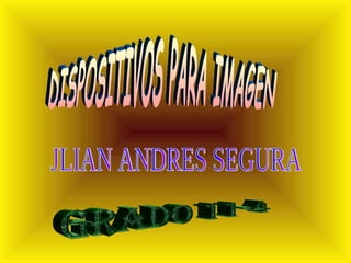 DISPOSITIVOS PARA IMAGEN JLIAN ANDRES SEGURA GRADO 11-4 