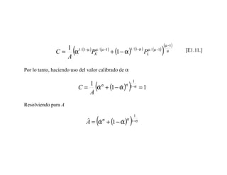 (µ −1)

                  A
                        (
               C = α1 / (1−µ ) PK / (µ −1) + (1 − α )
                  1             µ                    1 / (1−µ ) µ / (µ −1)
                                                               PL            )   µ    [E1.11.]


Por lo tanto, haciendo uso del valor calibrado de α


                                     (                 )
                                                         1
                            C = α + (1 − α )
                               1 σ          σ
                                 ˆ       ˆ              1− σ   =1
                               A
Resolviendo para A


                                     (                  )
                                                         1
                                A = α + (1 − α )
                                         σ            σ 1− σ
                                ˆ ˆ          ˆ
 