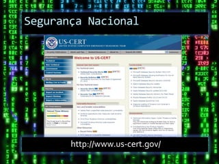 Segurança Nacional




       http://www.us-cert.gov/
 
