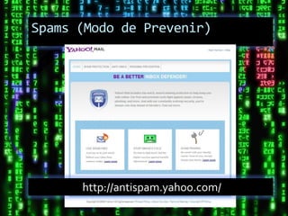 Spams (Modo de Prevenir)




      http://antispam.yahoo.com/
 