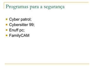 Programas para a segurança Cyber patrol; Cybersitter 99; Enuff pc; FamilyCAM 