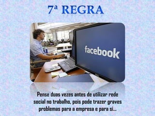 Pense duas vezes antes de utilizar rede
social no trabalho, pois pode trazer graves
problemas para a empresa e para si…

 