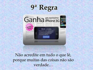 Não acredite em tudo o que lê,
porque muitas das coisas não são
verdade…

 