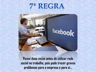 Pense duas vezes antes de utilizar rede
social no trabalho, pois pode trazer graves
problemas para a empresa e para si…

 