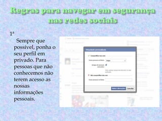 1ª


Sempre que
possível, ponha o
seu perfil em
privado. Para
pessoas que não
conhecemos não
terem acesso as
nossas
informações
pessoais.

 