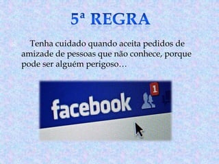 

Tenha cuidado quando aceita pedidos de
amizade de pessoas que não conhece, porque
pode ser alguém perigoso…

 