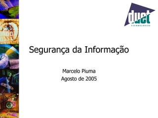 Segurança da Informação Marcelo Piuma Agosto de 2005 