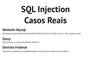 SQL Injection
                         Casos Reais
Website Mysql
http://www.computerworld.com/s/article/9215249/MySQL_Web_...