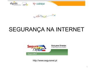 SEGURANÇA NA INTERNET




      http://www.seguranet.pt

                                1