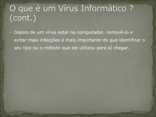 Depois de um vírus estar no computador, removê-lo e evitar mais infecções é mais importante do que identificar o seu tipo ou o método que ele utilizou para aí chegar. 