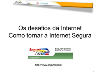 Os desafios da Internet Como tornar a Internet Segura http://www.seguranet.pt 