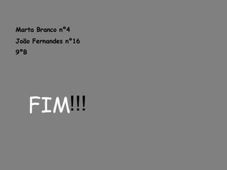 !!! FIM Marta Branco nº4 João Fernandes nº16 9ºB   
