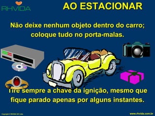 AO ESTACIONAR Não deixe nenhum objeto dentro do carro; coloque tudo no porta-malas. Tire sempre a chave da ignição, mesmo que fique parado apenas por alguns instantes. 