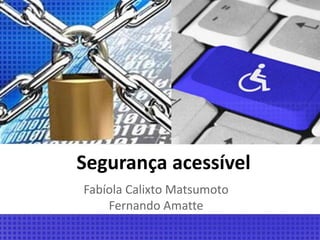 Segurança acessível
Fabíola Calixto Matsumoto
Fernando Amatte

 