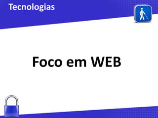 Tecnologias

Foco em WEB

 