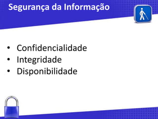 Segurança da Informação

• Confidencialidade
• Integridade
• Disponibilidade

 