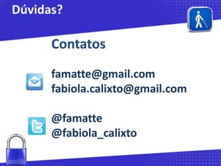 Dúvidas?

Contatos
famatte@gmail.com
fabiola.calixto@gmail.com
@famatte
@fabiola_calixto

 