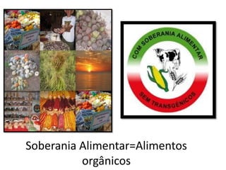 Soberania Alimentar=Alimentos
orgânicos

 