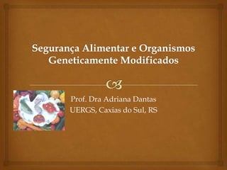 Prof. Dra Adriana Dantas
UERGS, Caxias do Sul, RS
 