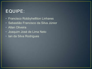 •   Francisco Robbyhelliton Linhares
•   Sebastião Francisco da Silva Júnior
•   Allan Oliveira
•   Joaquim José de Lima Neto
•   Ian da Silva Rodrigues
 