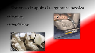 Sistemas de apoio da segurança passiva
 Pré-tensores
 Airbags/Sidebags
 